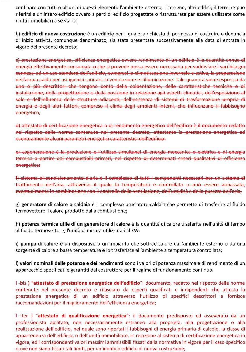 denominato, sia stata presentata successivamente alla data di entrata in vigore del presente decreto; c) prestazione energetica, efficienza energetica ovvero rendimento di un edificio è la quantità