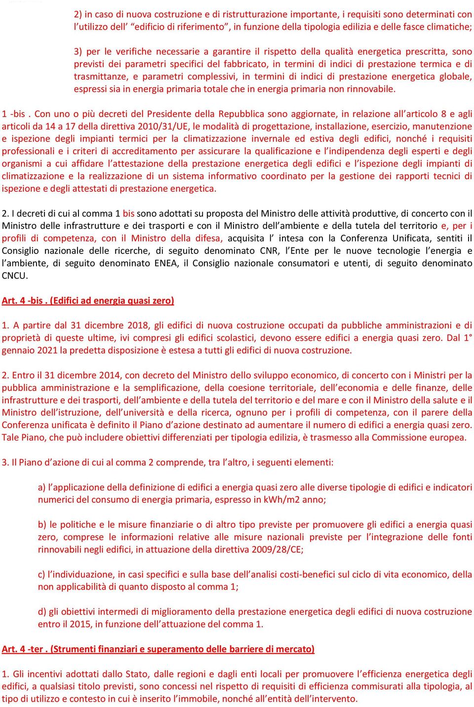 termica e di trasmittanze, e parametri complessivi, in termini di indici di prestazione energetica globale, espressi sia in energia primaria totale che in energia primaria non rinnovabile. 1 -bis.