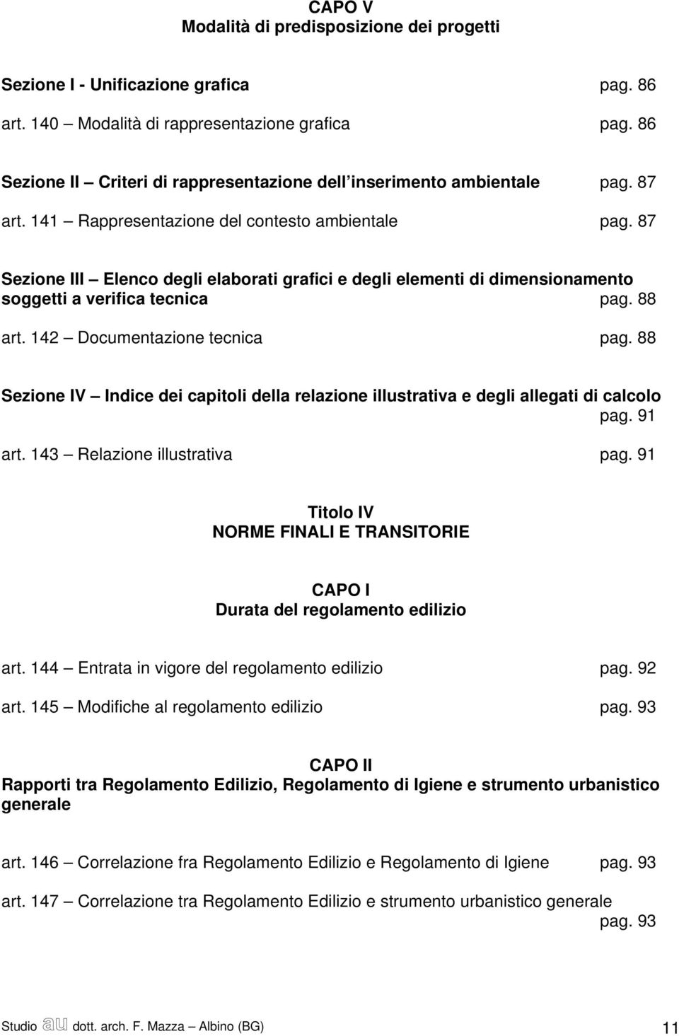 87 Sezione III Elenco degli elaborati grafici e degli elementi di dimensionamento soggetti a verifica tecnica pag. 88 art. 142 Documentazione tecnica pag.