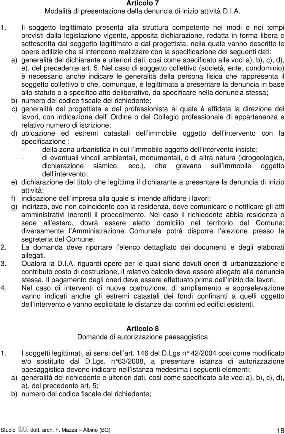 legittimato e dal progettista, nella quale vanno descritte le opere edilizie che si intendono realizzare con la specificazione dei seguenti dati: a) generalità del dichiarante e ulteriori dati, cosi