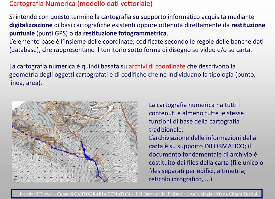 L elemento base è l insieme delle coordinate, codificate secondo le regole delle banche dati (database), che rappresentano il territorio sotto forma di disegno su video e/o su carta.