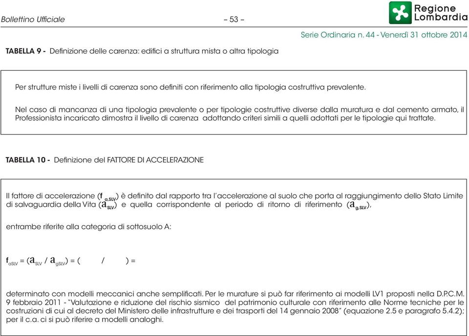 Nel caso di mancanza di una tipologia prevalente o per tipologie costruttive diverse dalla muratura e dal cemento armato, il Professionista incaricato dimostra il livello di carenza adottando criteri