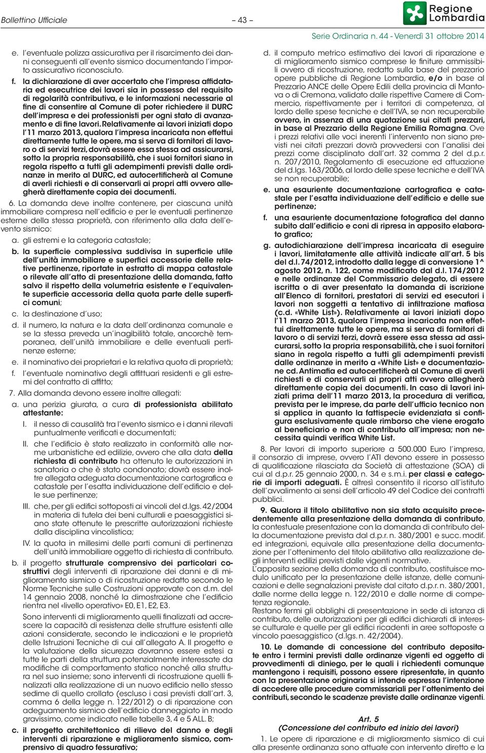 Comune di poter richiedere il DURC dell impresa e dei professionisti per ogni stato di avanzamento e di fine lavori.