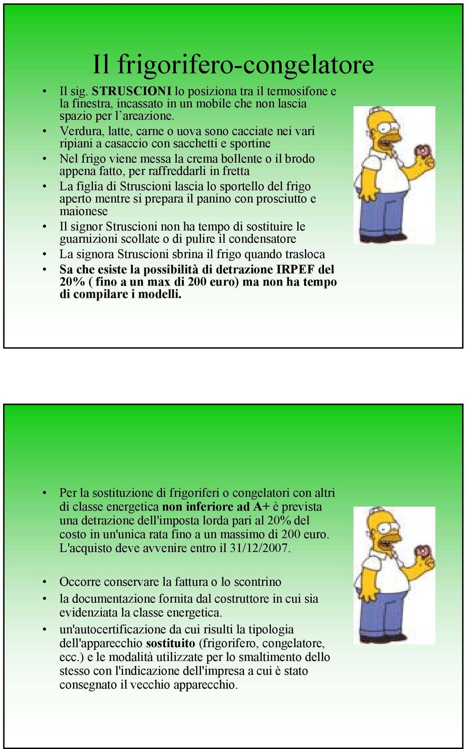 di Struscioni lascia lo sportello del frigo aperto mentre si prepara il panino con prosciutto e maionese Il signor Struscioni non ha tempo di sostituire le guarnizioni scollate o di pulire il