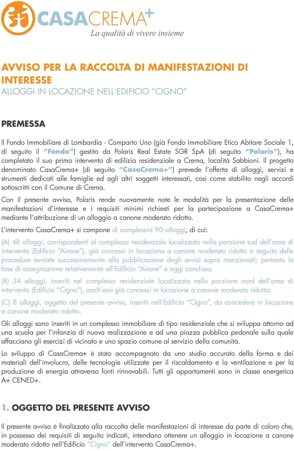 Il progetto denominato CasaCrema+ (di seguito CasaCrema+ ) prevede l offerta di alloggi, servizi e strumenti dedicati alle famiglie ed agli altri soggetti interessati, così come stabilito negli