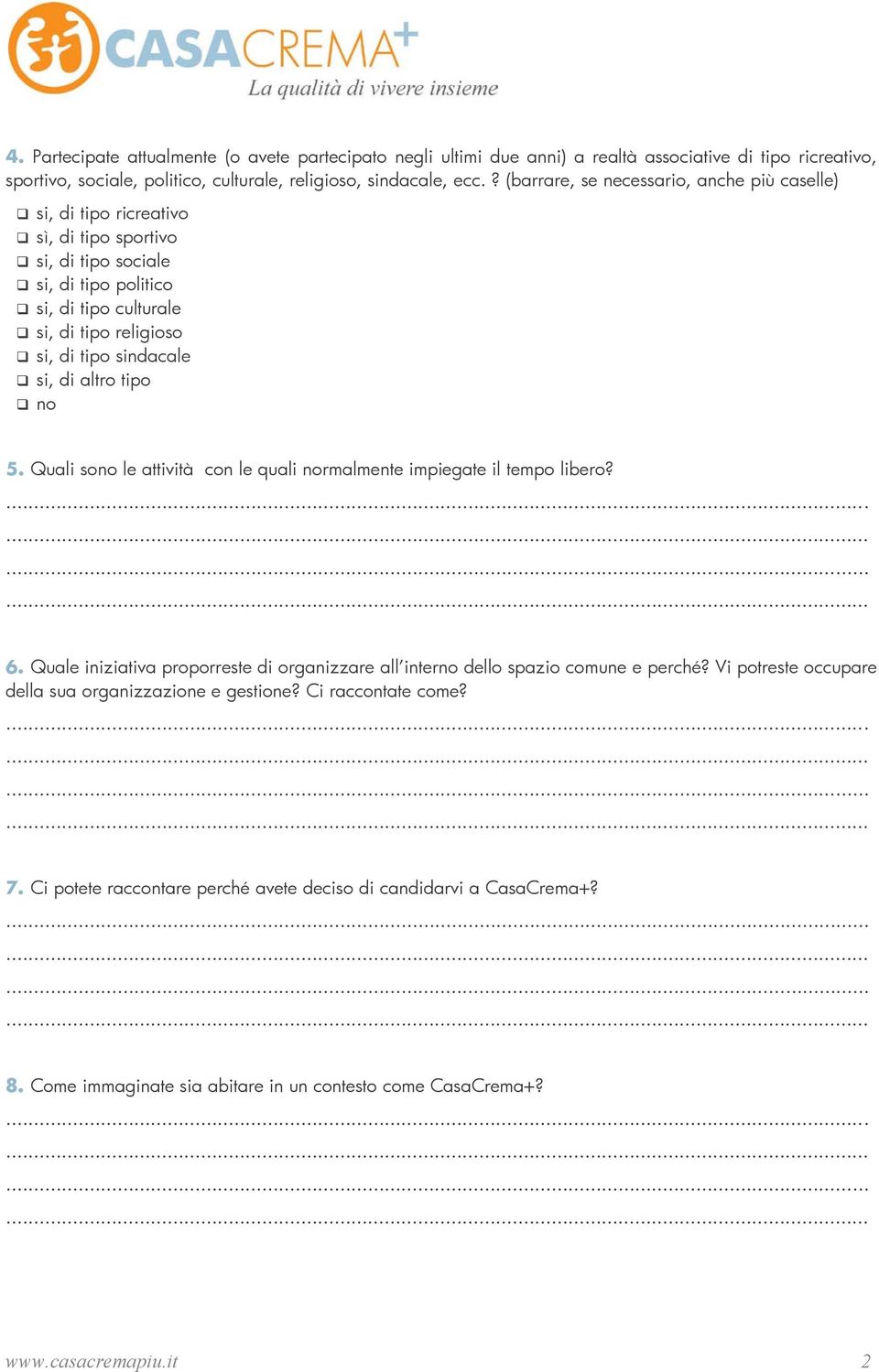 si, di altro tipo no 5. Quali sono le attività con le quali normalmente impiegate il tempo libero? 6. Quale iniziativa proporreste di organizzare all interno dello spazio comune e perché?