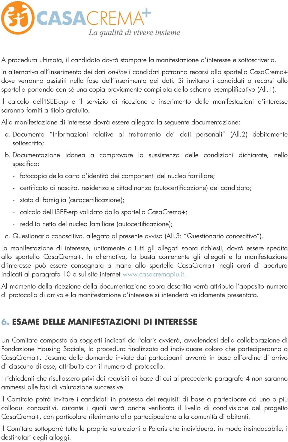 Si invitano i candidati a recarsi allo sportello portando con sè una copia previamente compilata dello schema esemplificativo (All.1).