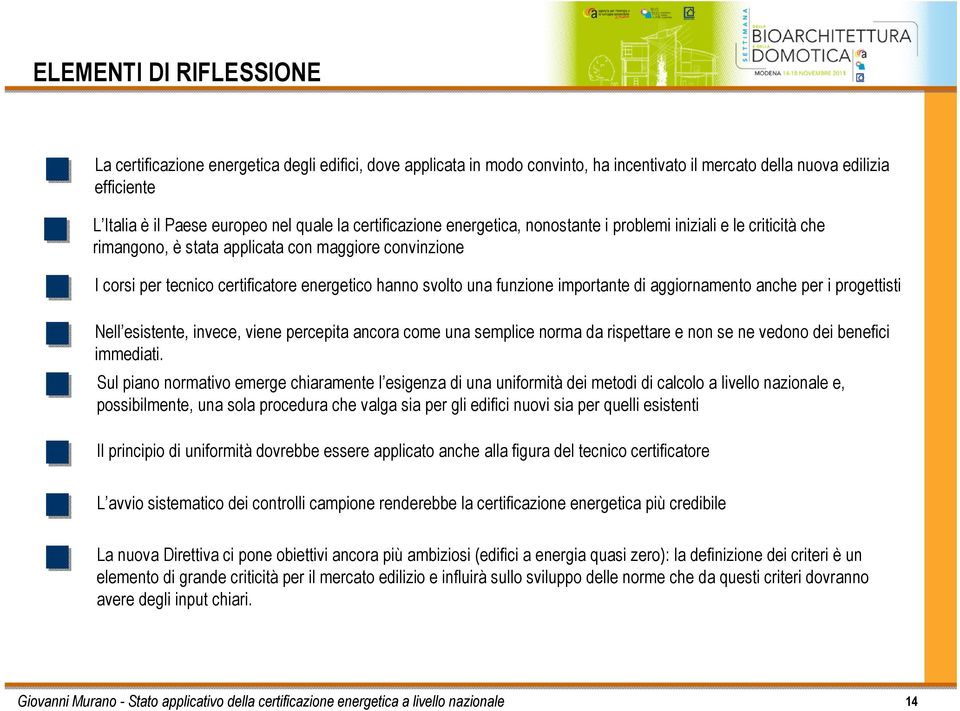 funzione importante di aggiornamento anche per i progettisti Nell esistente, invece, viene percepita ancora come una semplice norma da rispettare e non se ne vedono dei benefici immediati.