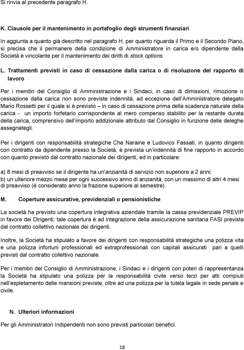 della condizione di Amministratore in carica e/o dipendente della Società è vincolante per il mantenimento dei diritti di stock options. L.