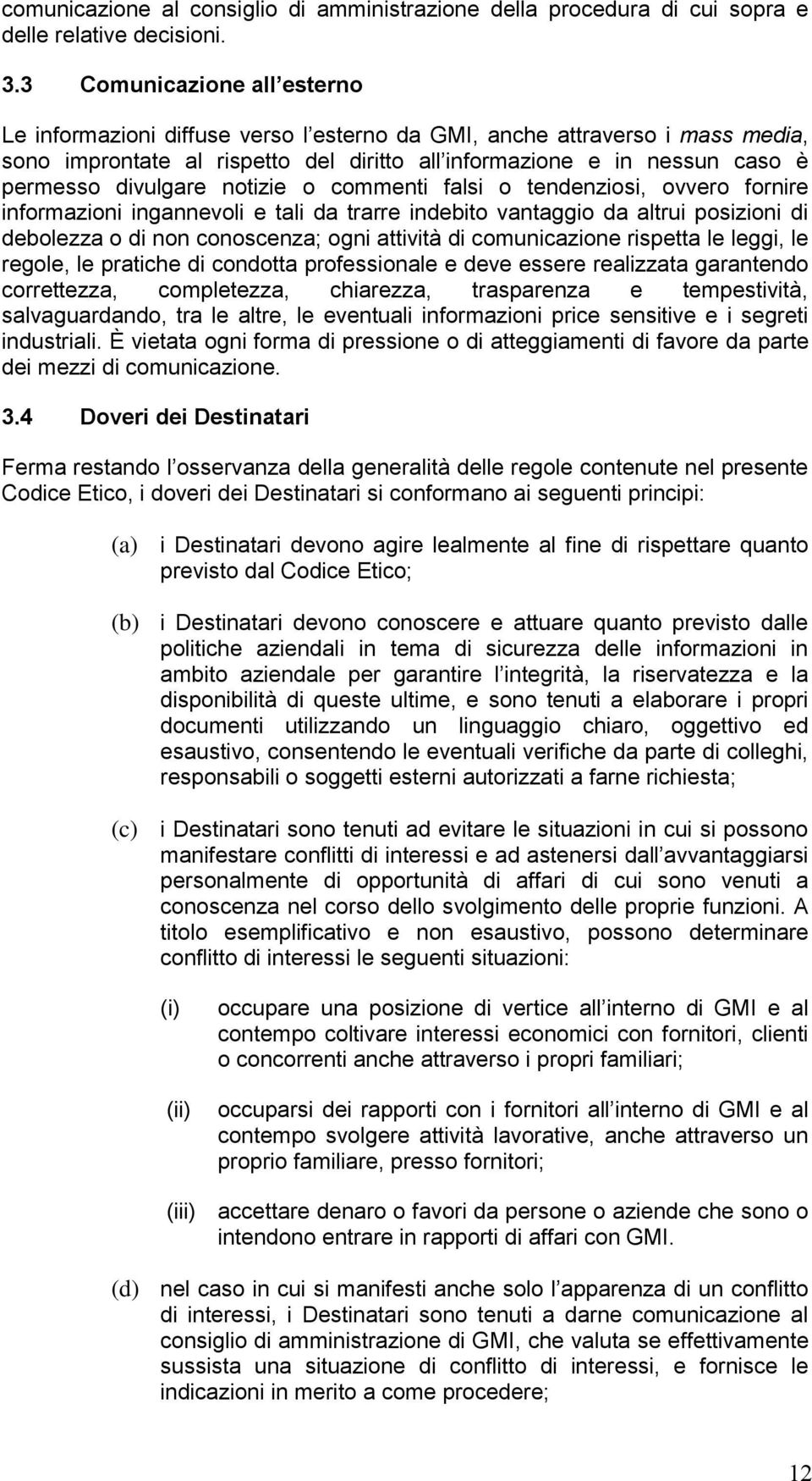 divulgare notizie o commenti falsi o tendenziosi, ovvero fornire informazioni ingannevoli e tali da trarre indebito vantaggio da altrui posizioni di debolezza o di non conoscenza; ogni attività di