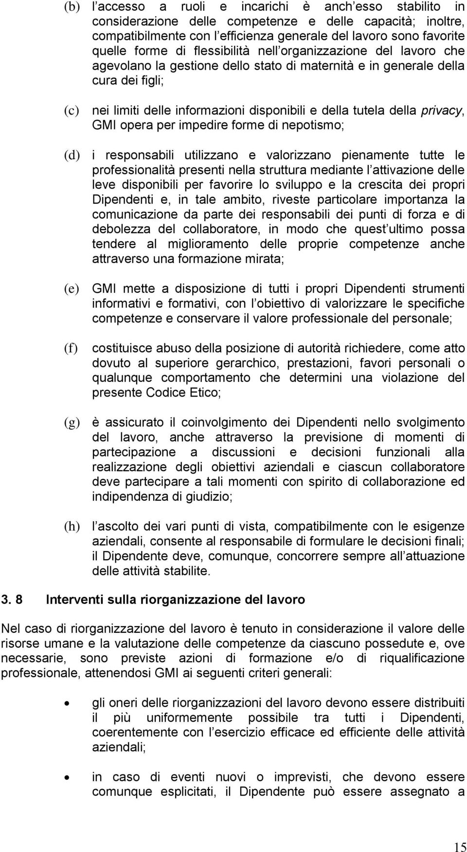 della privacy, GMI opera per impedire forme di nepotismo; (d) i responsabili utilizzano e valorizzano pienamente tutte le professionalità presenti nella struttura mediante l attivazione delle leve