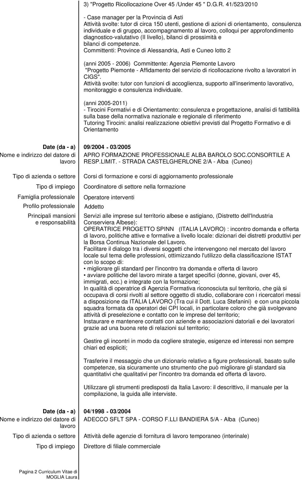 41/523/2010 - Case manager per la Provincia di Asti Attività svolte: tutor di circa 150 utenti, gestione di azioni di orientamento, consulenza individuale e di gruppo, accompagnamento al, colloqui