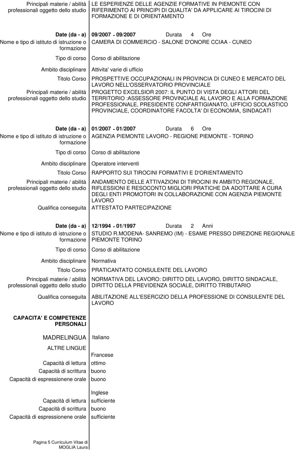 DEGLI ATTORI DEL TERRITORIO :ASSESSORE PROVINCIALE AL LAVORO E ALLA FORMAZIONE PROFESSIONALE, PRESIDENTE CONFARTIGIANATO, UFFICIO SCOLASTICO PROVINCIALE, COORDINATORE FACOLTA' DI ECONOMIA, SINDACATI