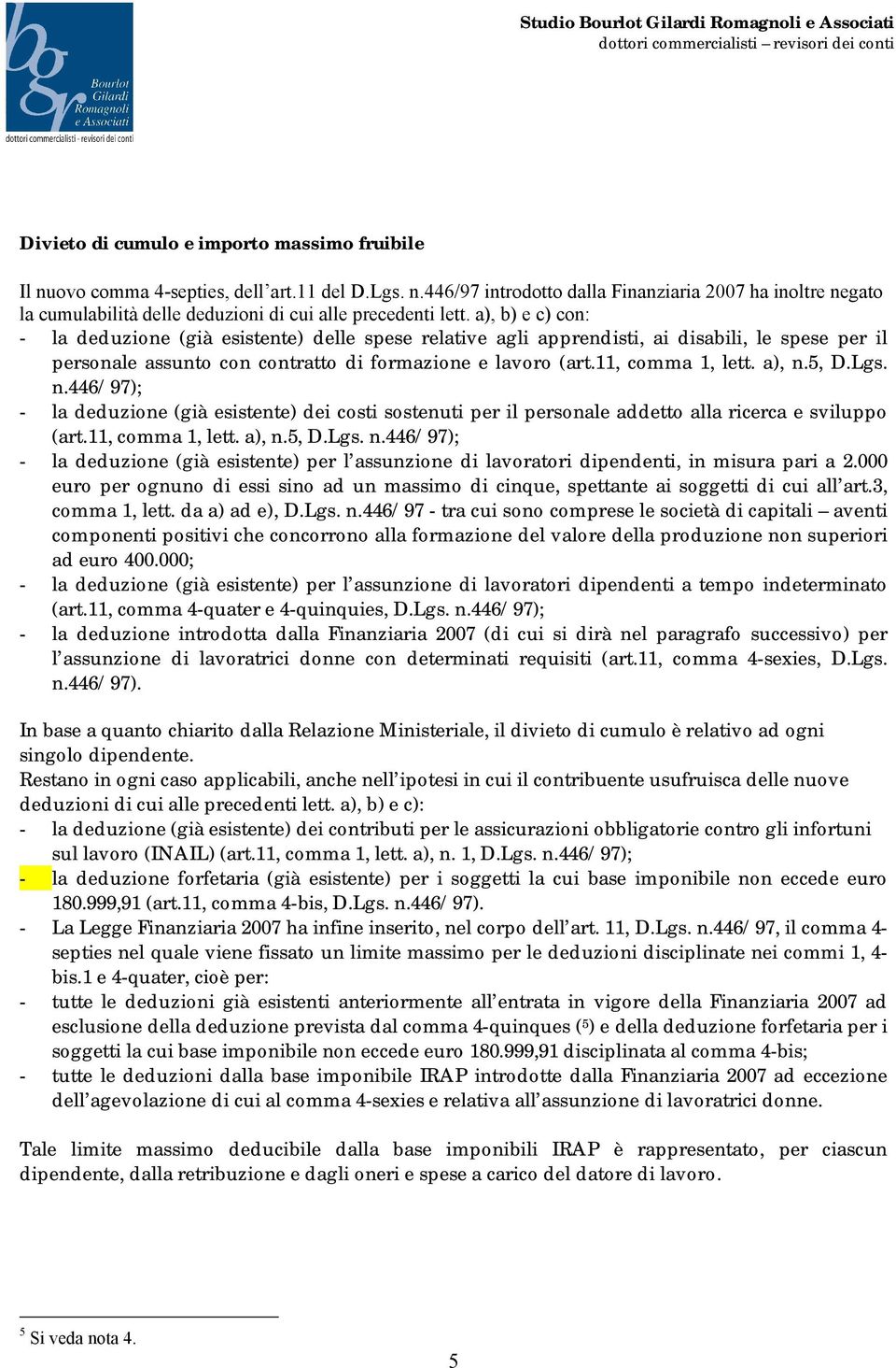 a), n.5, D.Lgs. n.446/97); - la deduzione (già esistente) dei costi sostenuti per il personale addetto alla ricerca e sviluppo (art.11, comma 1, lett. a), n.5, D.Lgs. n.446/97); - la deduzione (già esistente) per l assunzione di lavoratori dipendenti, in misura pari a 2.