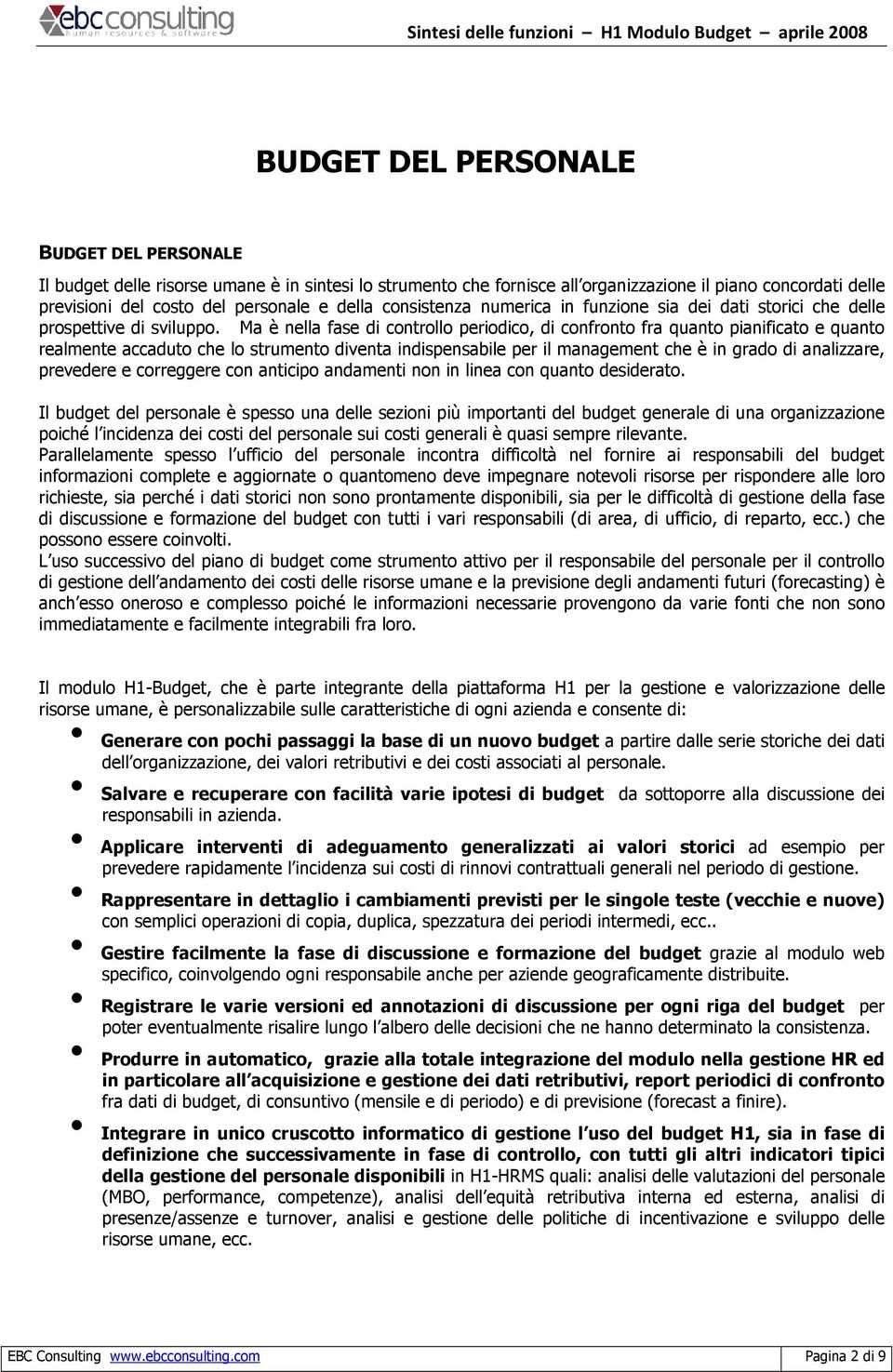 Ma è nella fase di controllo periodico, di confronto fra quanto pianificato e quanto realmente accaduto che lo strumento diventa indispensabile per il management che è in grado di analizzare,