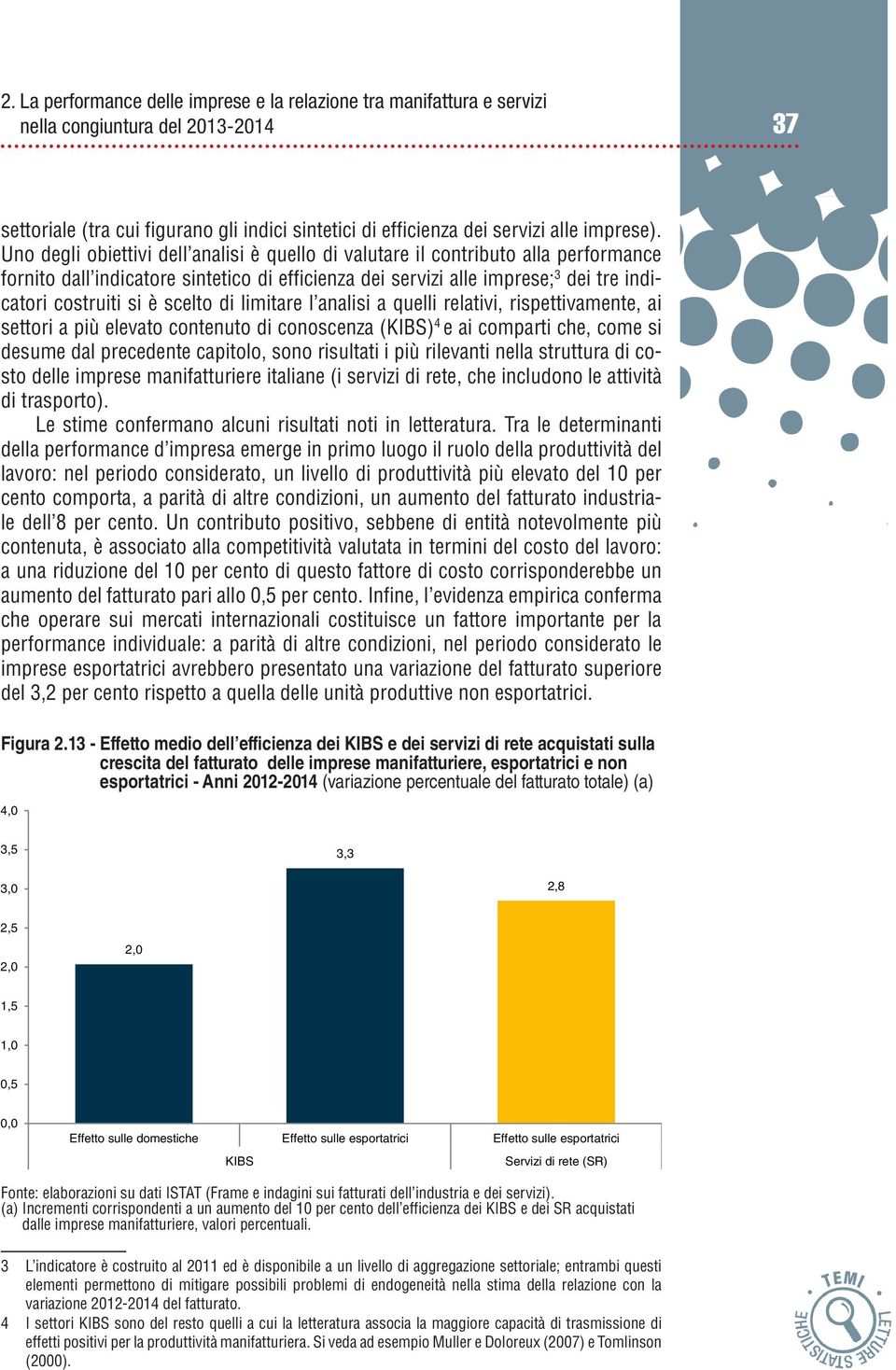 scelto di limitare l analisi a quelli relativi, rispettivamente, ai settori a più elevato contenuto di conoscenza (KIBS) 4 e ai comparti che, come si desume dal precedente capitolo, sono risultati i