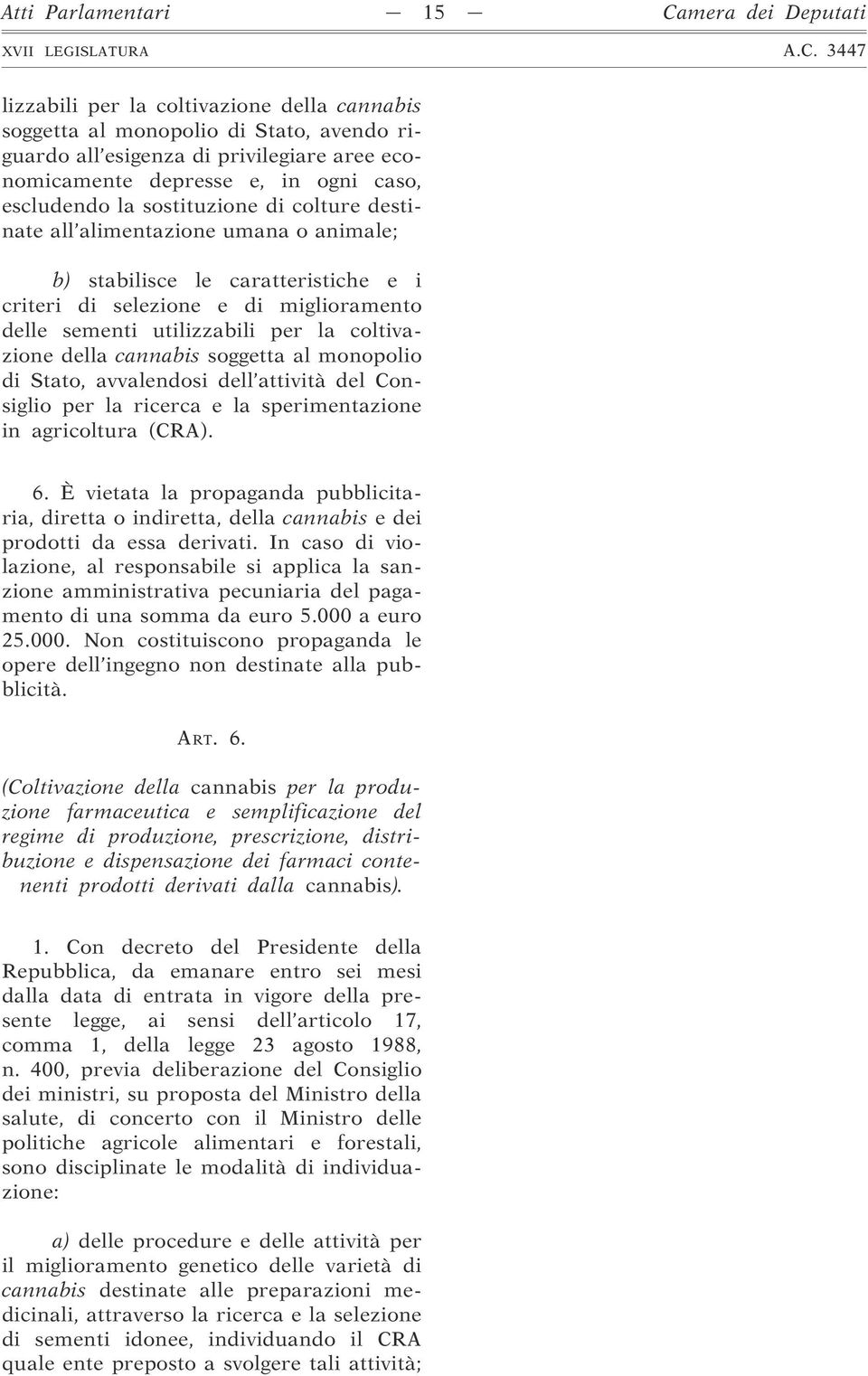 per la coltivazione della cannabis soggetta al monopolio di Stato, avvalendosi dell attività del Consiglio per la ricerca e la sperimentazione in agricoltura (CRA). 6.