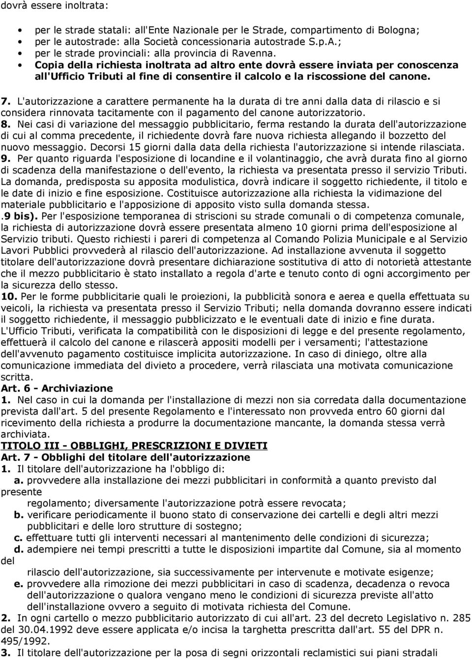 Copia della richiesta inoltrata ad altro ente dovrà essere inviata per conoscenza all'ufficio Tributi al fine di consentire il calcolo e la riscossione del canone. 7.