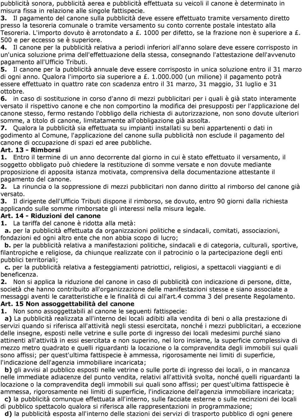 L'importo dovuto è arrotondato a. 1000 per difetto, se la frazione non è superiore a. 500 e per eccesso se è superiore. 4.