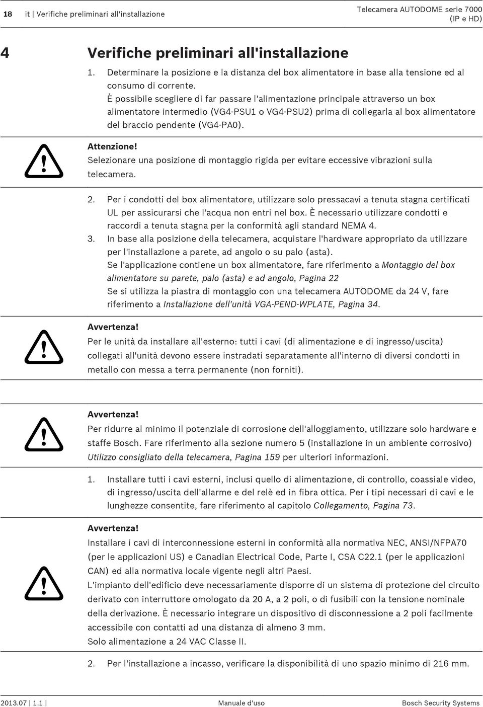 ! Attenzione! Selezionare una posizione di montaggio rigida per evitare eccessive vibrazioni sulla telecamera. 2.