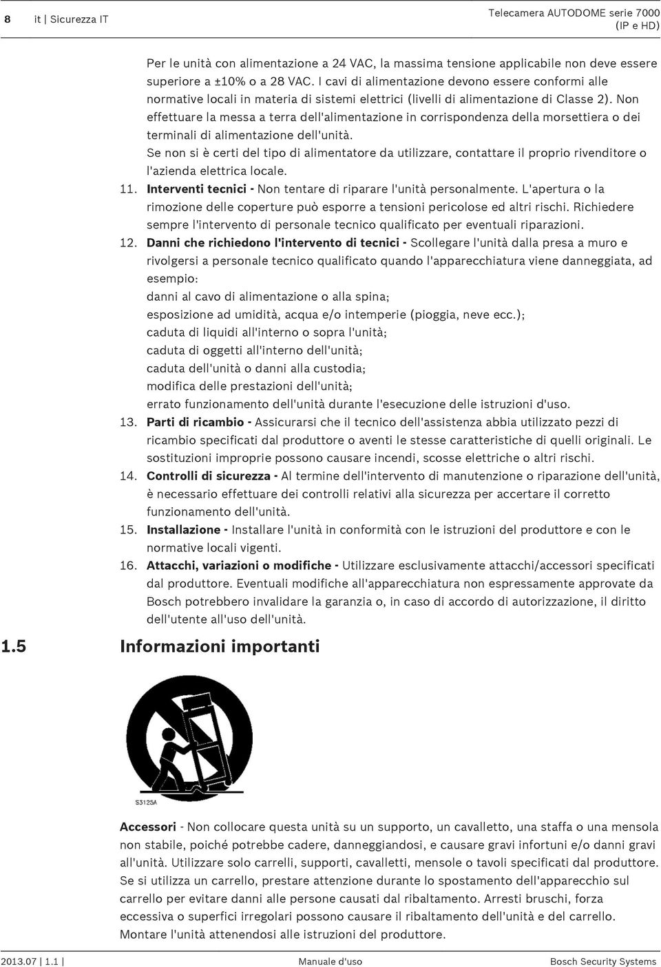 Non effettuare la messa a terra dell'alimentazione in corrispondenza della morsettiera o dei terminali di alimentazione dell'unità.