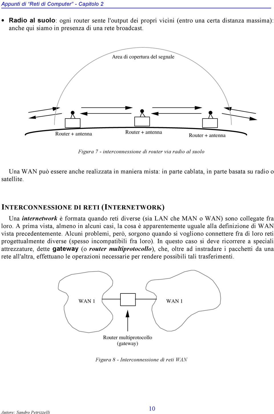 parte cablata, in parte basata su radio o satellite. INTERCONNESSIONE DI RETI (INTERNETWORK) Una internetwork è formata quando reti diverse (sia LAN che MAN o WAN) sono collegate fra loro.