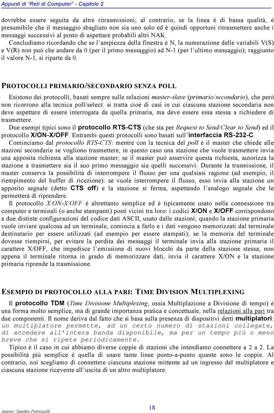 Concludiamo ricordando che se l ampiezza della finestra è N, la numerazione delle variabili V(S) e V(R) non può che andare da 0 (per il primo messaggio) ad N-1 (per l ultimo messaggio); raggiunto il