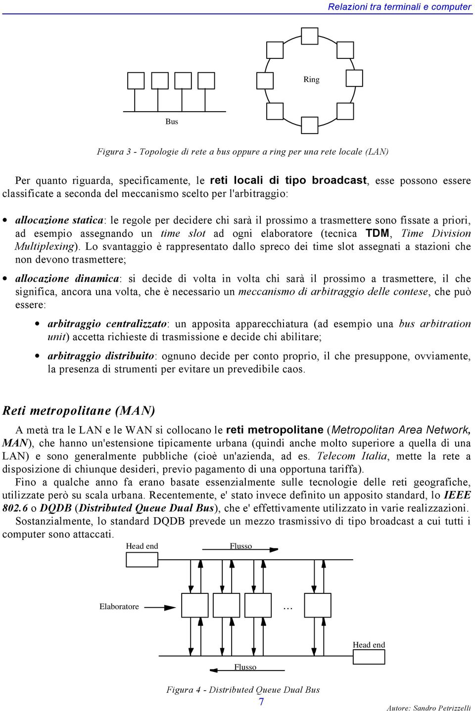 assegnando un time slot ad ogni elaboratore (tecnica TDM, Time Division Multiplexing).