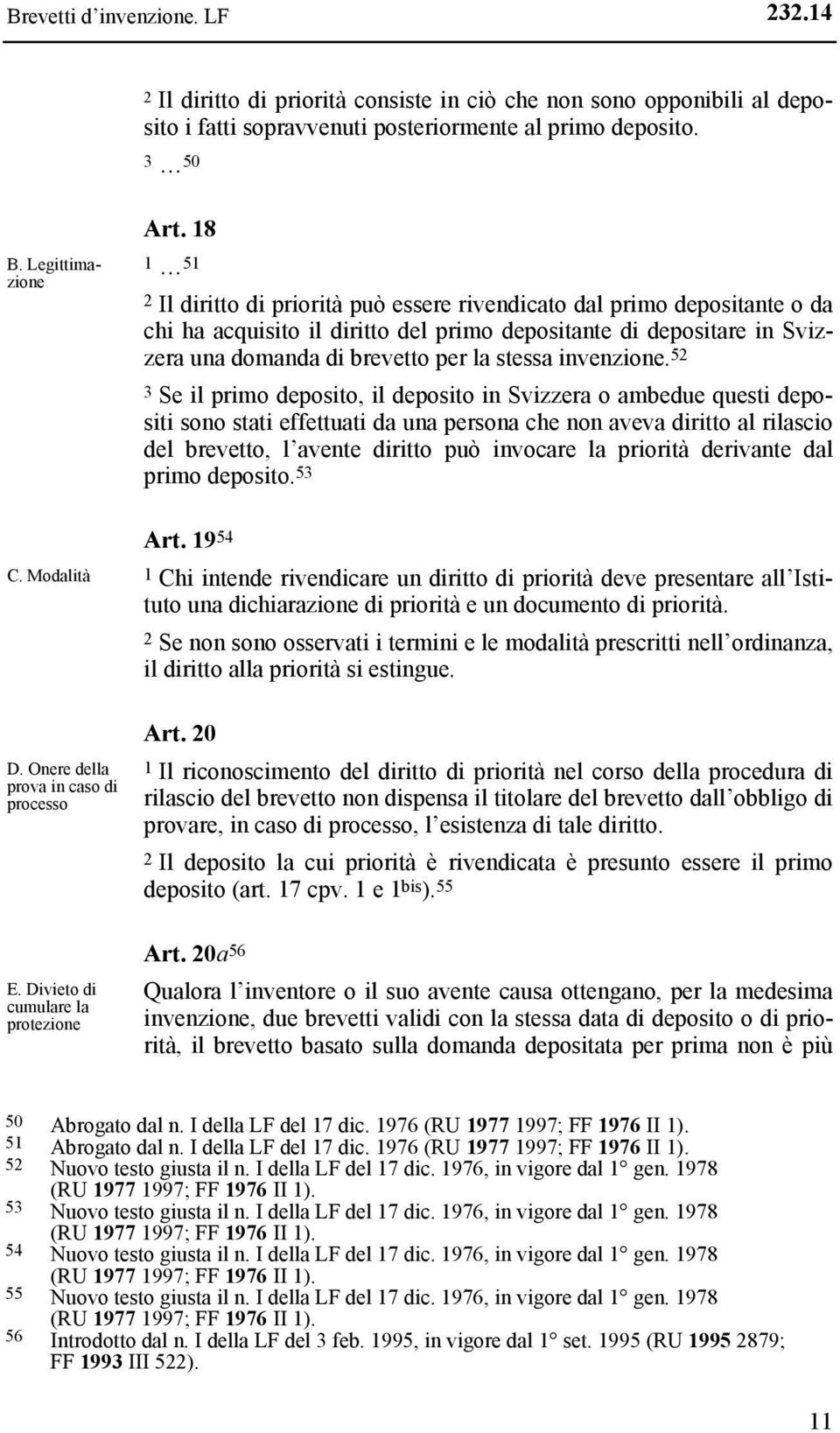 18 1 51 2 Il diritto di priorità può essere rivendicato dal primo depositante o da chi ha acquisito il diritto del primo depositante di depositare in Svizzera una domanda di brevetto per la stessa