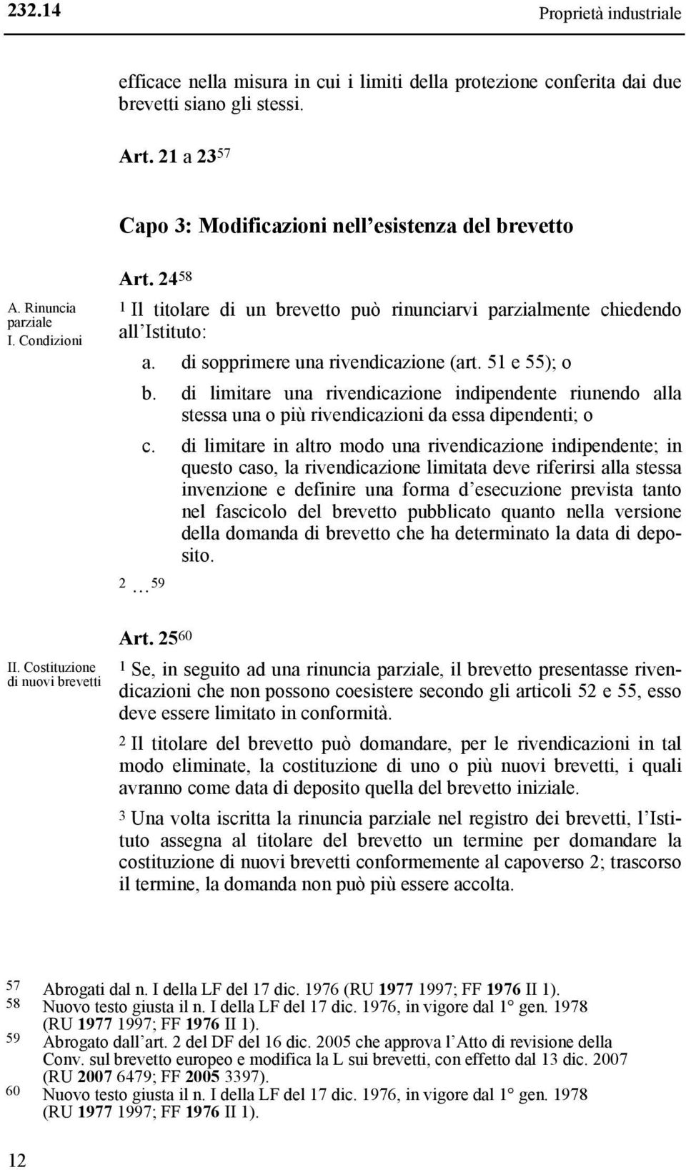 di limitare una rivendicazione indipendente riunendo alla stessa una o più rivendicazioni da essa dipendenti; o c.