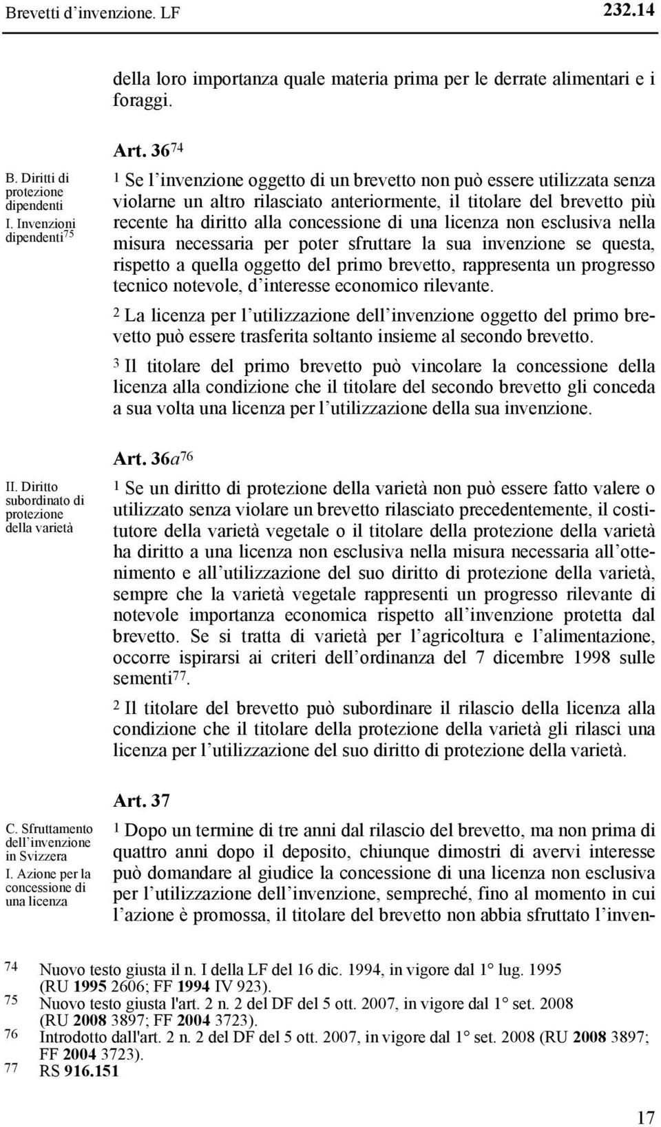 36 74 1 Se l invenzione oggetto di un brevetto non può essere utilizzata senza violarne un altro rilasciato anteriormente, il titolare del brevetto più recente ha diritto alla concessione di una