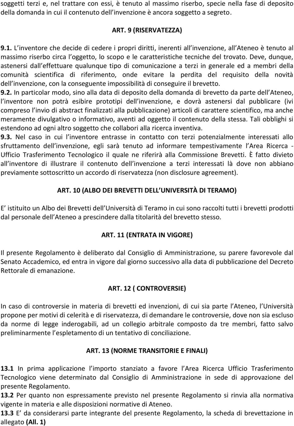 L inventore che decide di cedere i propri diritti, inerenti all invenzione, all Ateneo è tenuto al massimo riserbo circa l oggetto, lo scopo e le caratteristiche tecniche del trovato.