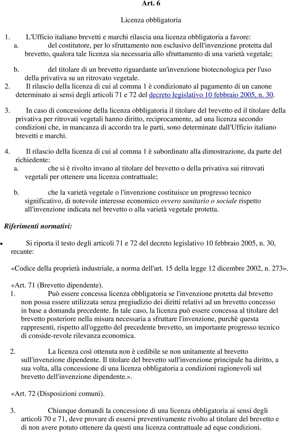 del titolare di un brevetto riguardante un'invenzione biotecnologica per l'uso della privativa su un ritrovato vegetale. 2.