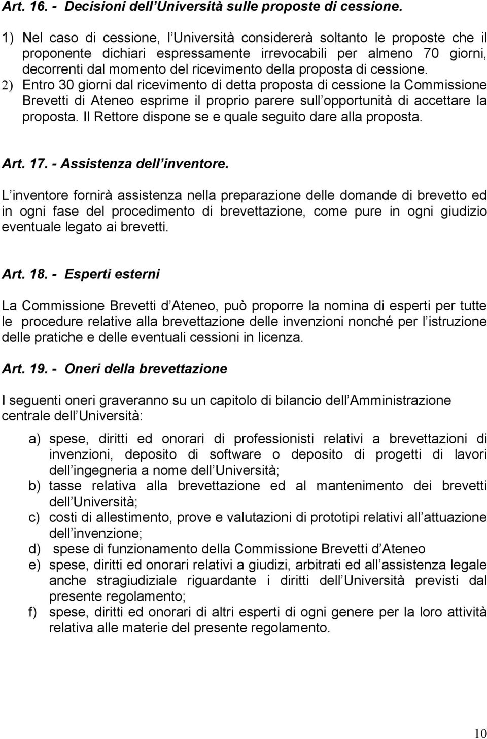 proposta di cessione. 2) Entro 30 giorni dal ricevimento di detta proposta di cessione la Commissione Brevetti di Ateneo esprime il proprio parere sull opportunità di accettare la proposta.