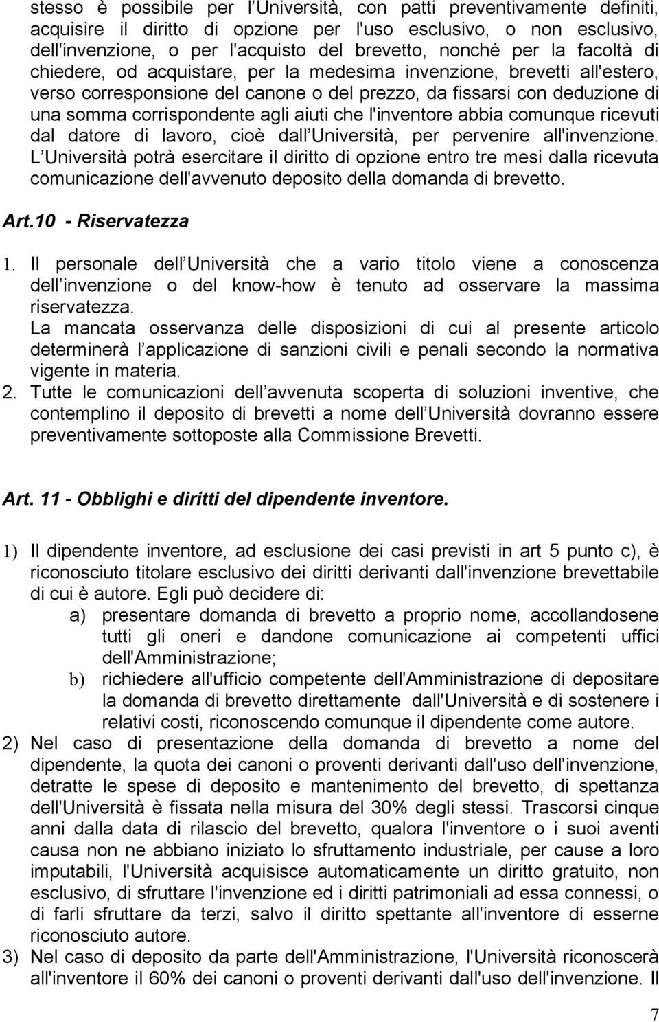 aiuti che l'inventore abbia comunque ricevuti dal datore di lavoro, cioè dall Università, per pervenire all'invenzione.