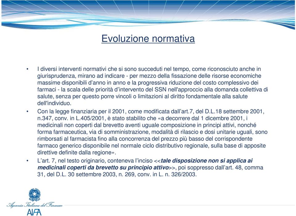 salute, senza per questo porre vincoli o limitazioni al diritto fondamentale alla salute dell'individuo. Con la legge finanziaria per il 2001, come modificata dall art.7, del D.L.18 settembre 2001, n.