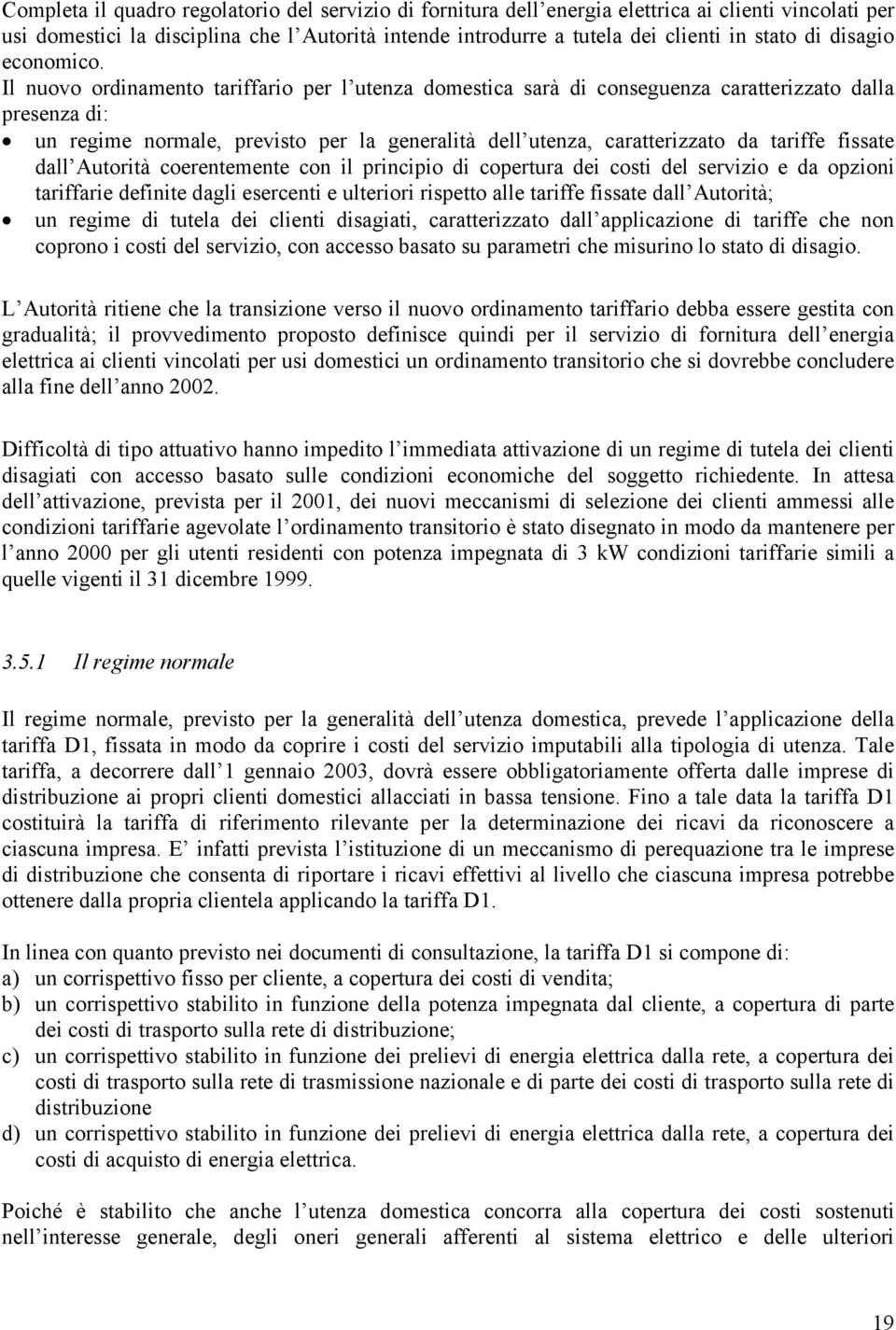 Il nuovo ordinamento tariffario per l utenza domestia sarà di onseguenza aratterizzato dalla presenza di: un regime normale, previsto per la generalità dell utenza, aratterizzato da tariffe fissate