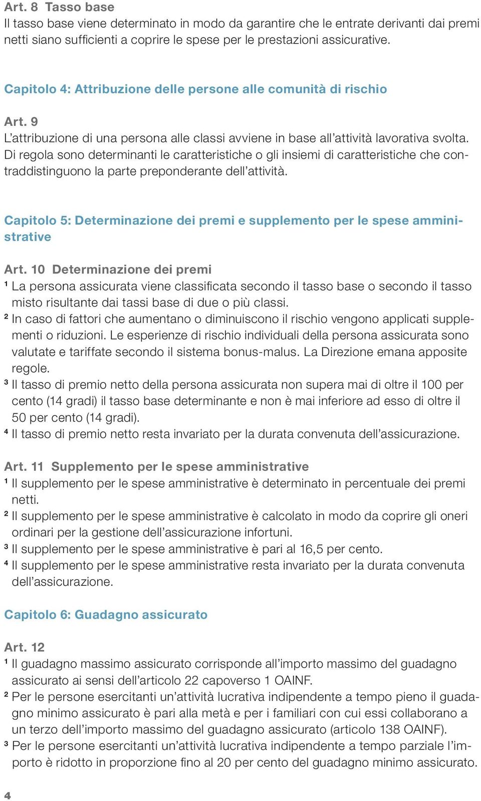 Di regola sono determinanti le caratteristiche o gli insiemi di caratteristiche che contraddistinguono la parte preponderante dell attività.