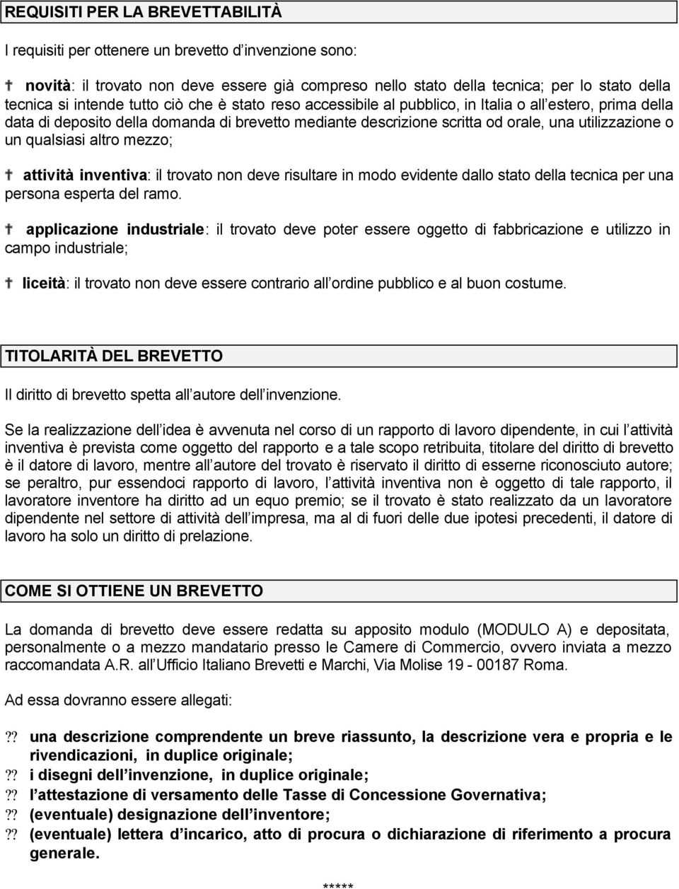 un qualsiasi altro mezzo; attività inventiva: il trovato non deve risultare in modo evidente dallo stato della tecnica per una persona esperta del ramo.