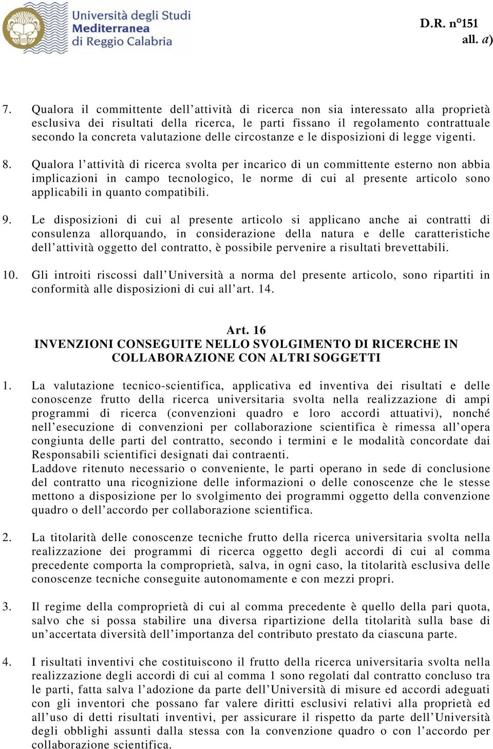 Qualora l attività di ricerca svolta per incarico di un committente esterno non abbia implicazioni in campo tecnologico, le norme di cui al presente articolo sono applicabili in quanto compatibili. 9.