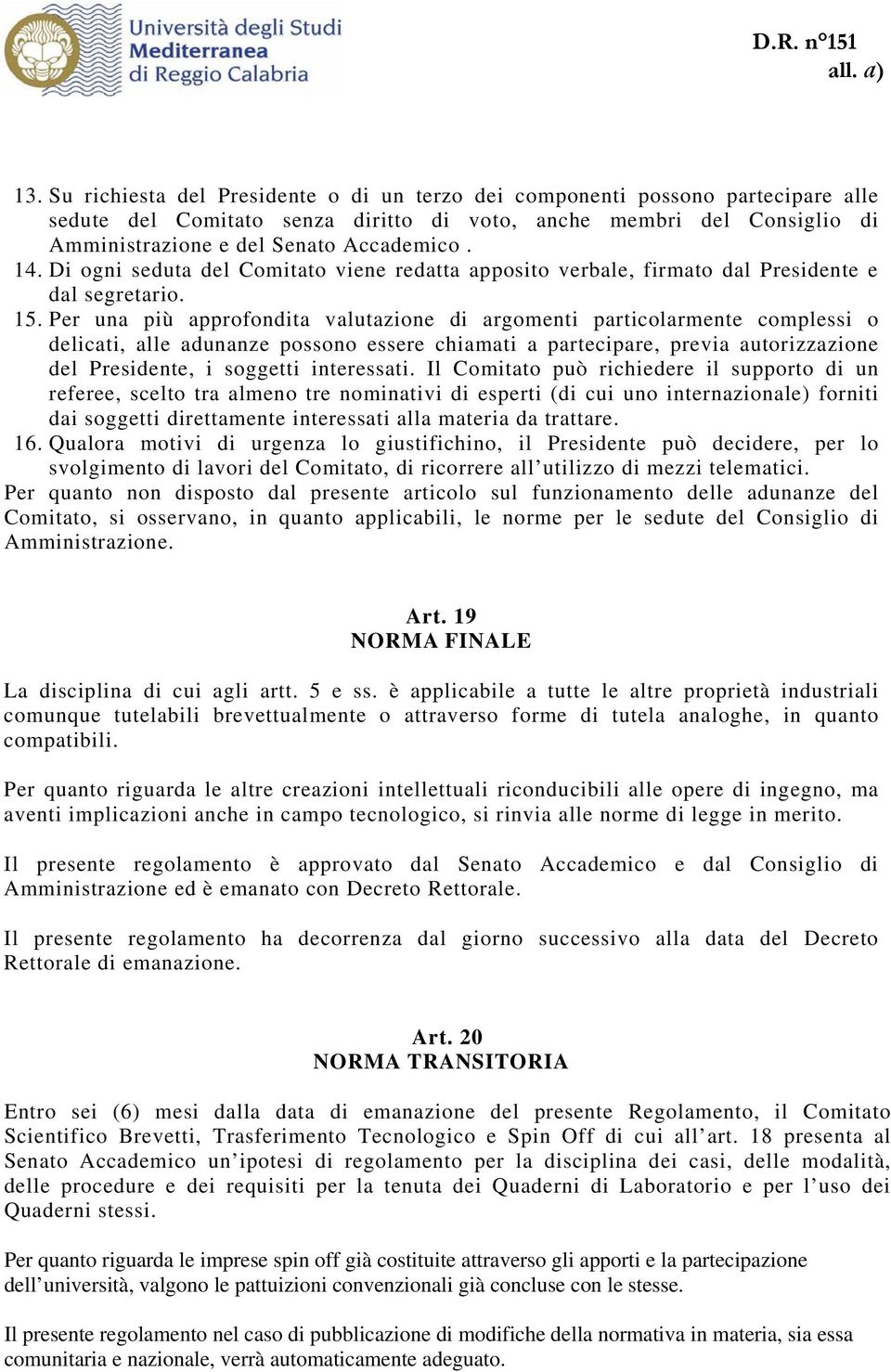 Per una più approfondita valutazione di argomenti particolarmente complessi o delicati, alle adunanze possono essere chiamati a partecipare, previa autorizzazione del Presidente, i soggetti