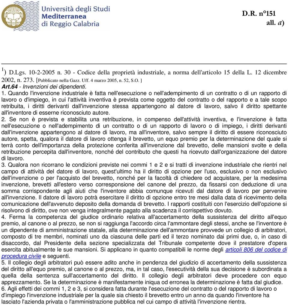 Quando l'invenzione industriale è fatta nell'esecuzione o nell'adempimento di un contratto o di un rapporto di lavoro o d'impiego, in cui l'attività inventiva è prevista come oggetto del contratto o