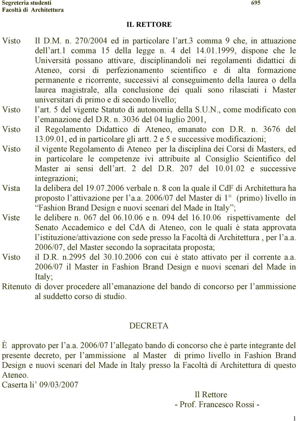 conseguimento della laurea o della laurea magistrale, alla conclusione dei quali sono rilasciati i Master universitari di primo e di secondo livello; l art. 5 del vigente Statuto di autonomia della S.