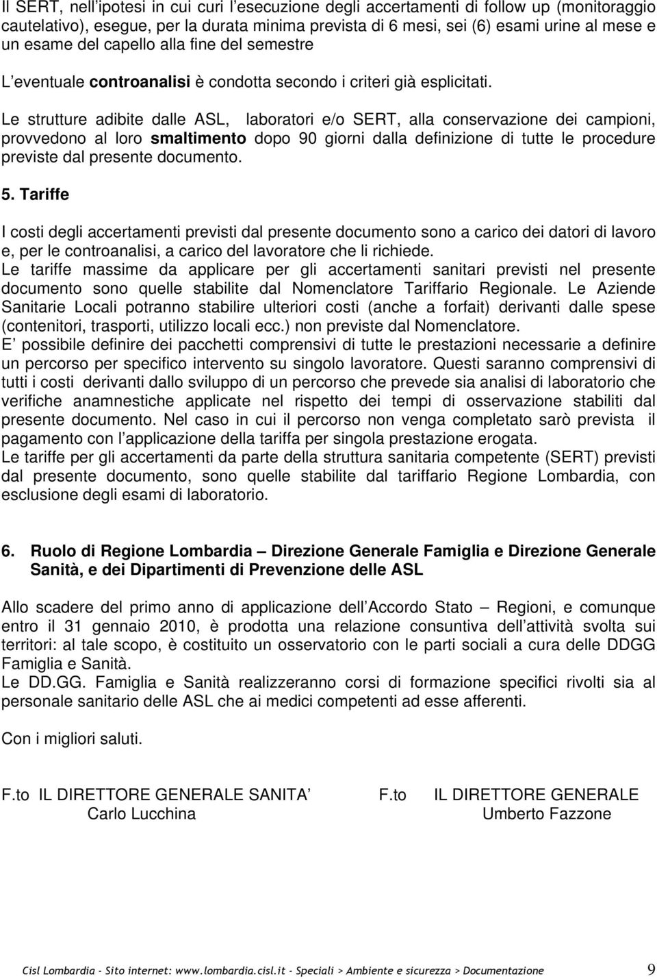 Le strutture adibite dalle ASL, laboratori e/o SERT, alla conservazione dei campioni, provvedono al loro smaltimento dopo 90 giorni dalla definizione di tutte le procedure previste dal presente