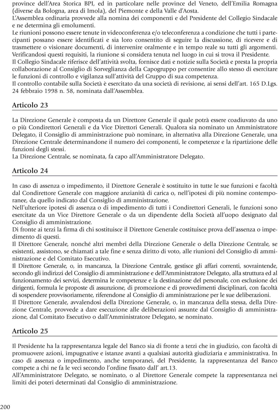 Le riunioni possono essere tenute in videoconferenza e/o teleconferenza a condizione che tutti i partecipanti possano essere identificati e sia loro consentito di seguire la discussione, di ricevere