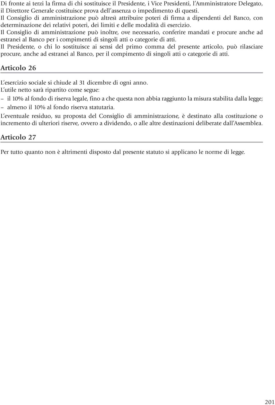 Il Consiglio di amministrazione può inoltre, ove necessario, conferire mandati e procure anche ad estranei al Banco per i compimenti di singoli atti o categorie di atti.