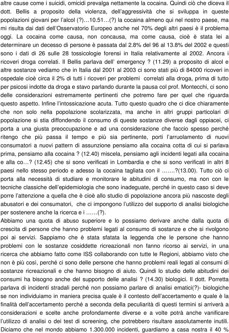 ) la cocaina almeno qui nel nostro paese, ma mi risulta dai dati dell Osservatorio Europeo anche nel 70% degli altri paesi è il problema oggi.