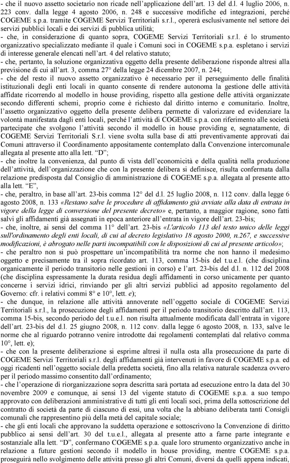 s.r.l., opererà esclusivamente nel settore dei servizi pubblici locali e dei servizi di pubblica utilità; - che, in considerazione di quanto sopra, COGEME Servizi Territoriali s.r.l. é lo strumento organizzativo specializzato mediante il quale i Comuni soci in COGEME s.