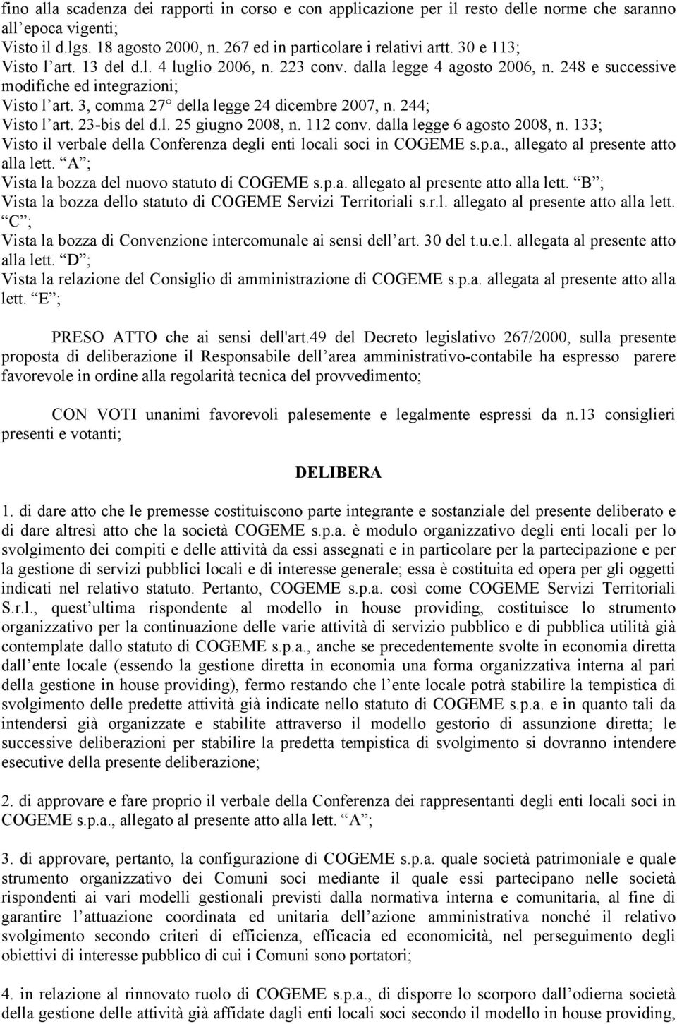 244; Visto l art. 23-bis del d.l. 25 giugno 2008, n. 112 conv. dalla legge 6 agosto 2008, n. 133; Visto il verbale della Conferenza degli enti locali soci in COGEME s.p.a., allegato al presente atto alla lett.