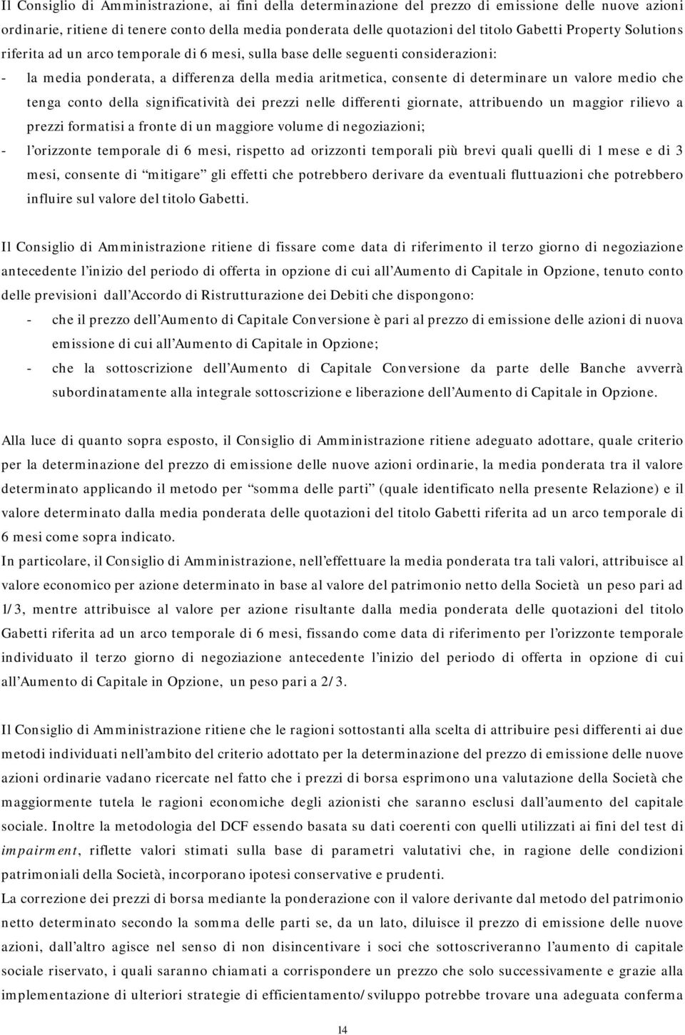 medio che tenga conto della significatività dei prezzi nelle differenti giornate, attribuendo un maggior rilievo a prezzi formatisi a fronte di un maggiore volume di negoziazioni; - l orizzonte